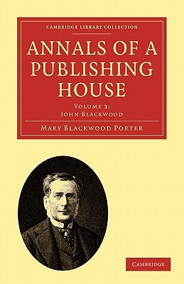 Annals of a Publishing House: Volume 3, John Blackwood by Porter, Mary Blackwood