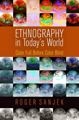 Ethnography in Today's World: Color Full Before Color Blind by Sanjek, Roger
