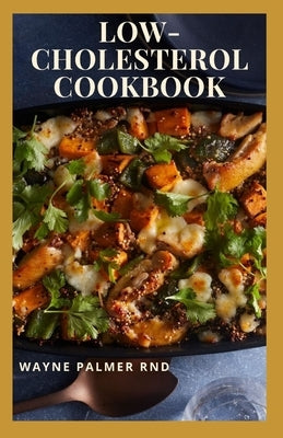 Low-Cholesterol Cook Book: Low Cholesterol Effective Recipes That Would Keep Your And Your Family Healthy by Palmer Rnd, Wayne