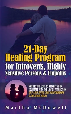 21-Day Healing Program for Introverts, Highly Sensitive Persons & Empaths: Manifesting Love to Attract Your Soulmate with the Law of Attraction: Self- by McDowell, Martha