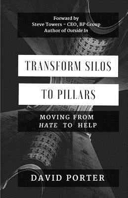 Transform Silos to Pillars: Moving from Hate to Help by Porter, David