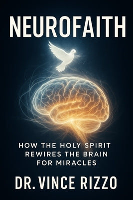 Neurofaith: : How the Holy Spirit Rewires the Brain for Miracles. by Rizzo, Vince