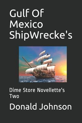 Gulf of Mexico Shipwrecke's: Dime Store Novellette's Two by Johnson, Donald R.