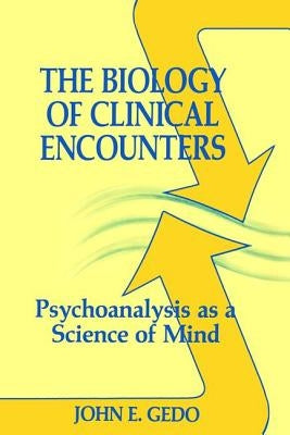 The Biology of Clinical Encounters: Psychoanalysis as a Science of Mind by Gedo, John E.