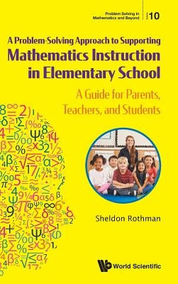 Problem-Solving Approach Support Math Instruct Element Sch: A: A Guide for Parents by Sheldon Rothman