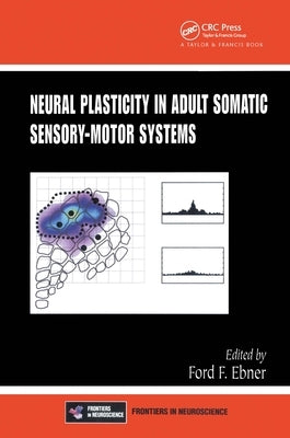 Neural Plasticity in Adult Somatic Sensory-Motor Systems by Ebner, Ford F.