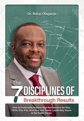 The Seven Disciplines of Breakthrough Results by Olagunju, Bolaji