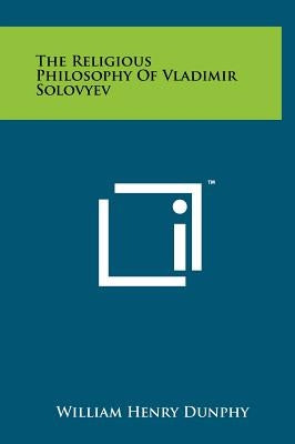 The Religious Philosophy Of Vladimir Solovyev by Dunphy, William Henry