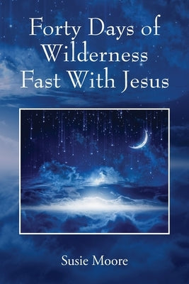 Forty Days of Wilderness Fast With Jesus: Jesus Cares For You by Moore, Susie