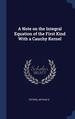 A Note on the Integral Equation of the First Kind With a Cauchy Kernel by Peters, Arthur S.