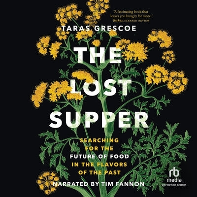 Lost Supper: Searching for the Future of Food in the Flavors of the Past by Grescoe, Taras