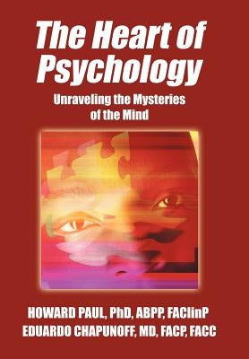 The Heart of Psychology: Unraveling the Mysteries of the Mind by Paul Abpp, Howard