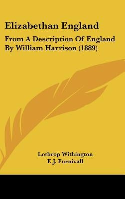 Elizabethan England: From A Description Of England By William Harrison (1889) by Withington, Lothrop
