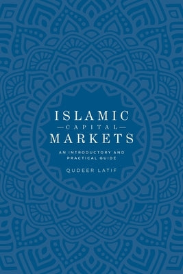 Islamic Capital Markets: An Introductory and Practical Guide by Latif, Qudeer