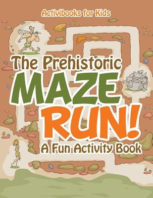 The Prehistoric Maze Run! A Fun Activity Book by For Kids, Activibooks