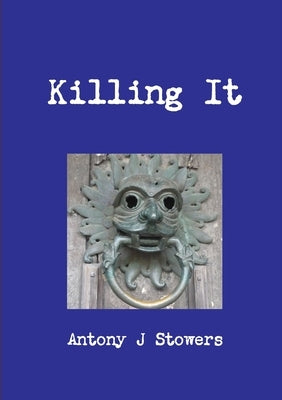 Killing It by Stowers, Antony J.