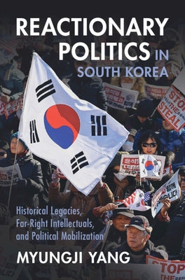 Reactionary Politics in South Korea by Yang, Myungji