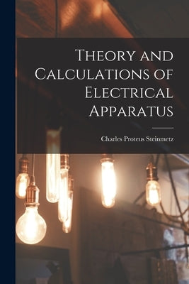 Theory and Calculations of Electrical Apparatus by Steinmetz, Charles Proteus