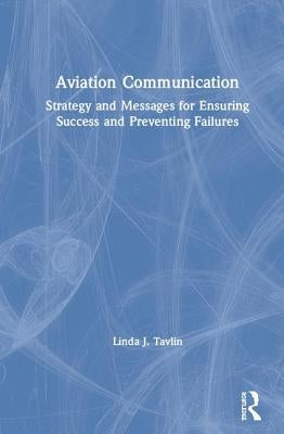 Aviation Communication: Strategy and Messages for Ensuring Success and Preventing Failures by Tavlin, Linda