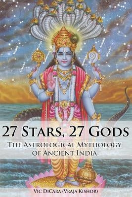 27 Stars, 27 Gods: The Astrological Mythology of Ancient India by Kishor Das, Vraja