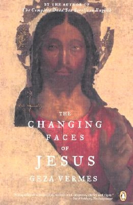The Changing Faces of Jesus by Vermes, Geza