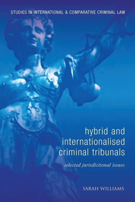 Hybrid and Internationalised Criminal Tribunals: Selected Jurisdictional Issues by Williams, Sarah