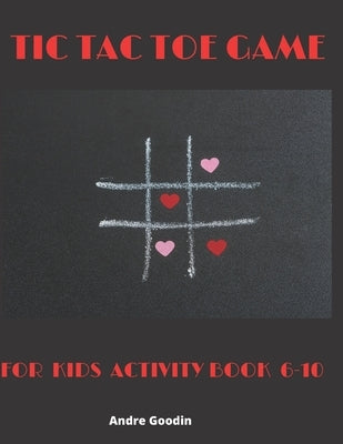 Tic Tac Toe Game For Kids Activity Book 6-10: Fun Activities for Family Time by Goodin, Andre