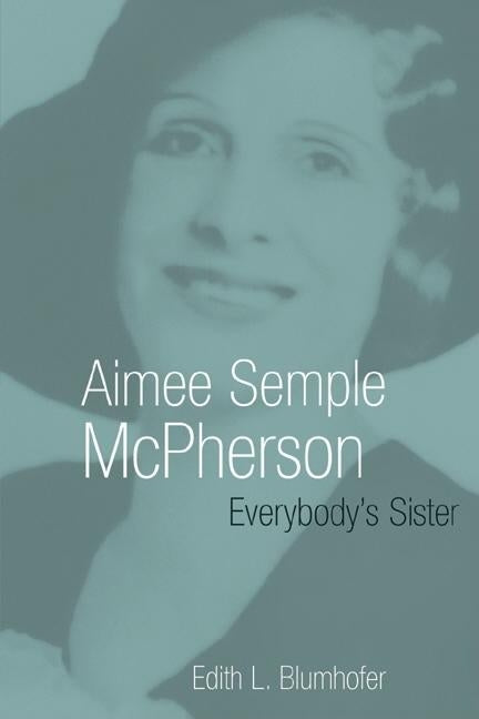 Aimee Semple McPherson: Everybody's Sister by Blumhofer, Edith L.