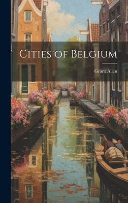 Cities of Belgium by Allen, Grant