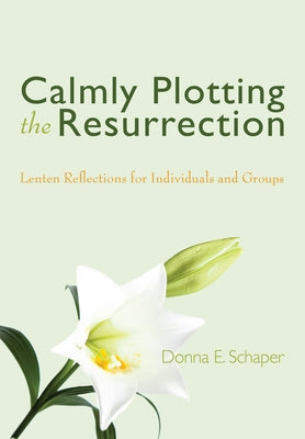 Calmly Plotting the Resurrection by Schaper, Donna