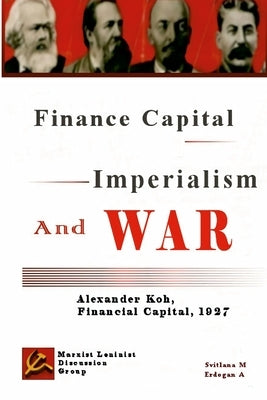 Finance Capital, Imperialism And War: Finance Capital, Alexander Koh, 1927 by M, Svitlana