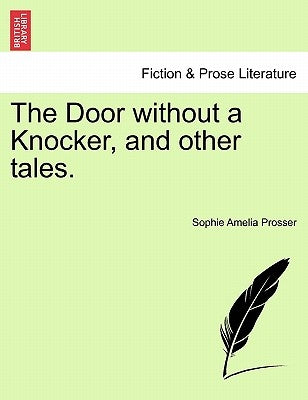 The Door Without a Knocker, and Other Tales. by Prosser, Sophie Amelia