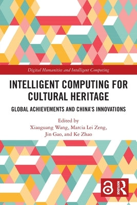 Intelligent Computing for Cultural Heritage: Global Achievements and China's Innovations by Wang, Xiaoguang