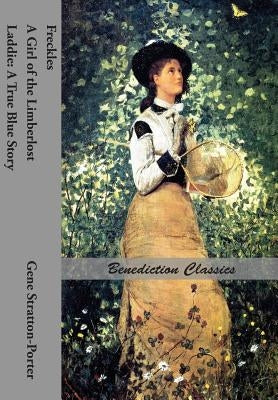 Freckles, A Girl of the Limberlost AND Laddie: A True Blue Story by Stratton-Porter, Gene