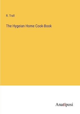 The Hygeian Home Cook-Book by Trall, R.