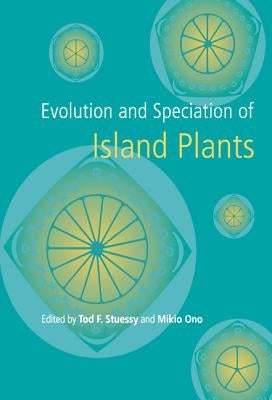 Evolution and Speciation of Island Plants by Stuessy, Tod F.