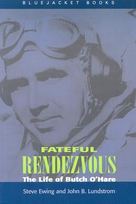 Fateful Rendezvous: The Life of Butch O'Hare by Ewing, Steve