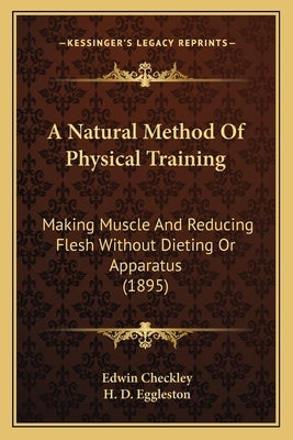 A Natural Method of Physical Training: Making Muscle and Reducing Flesh Without Dieting or Apparatus (1895) by Checkley, Edwin