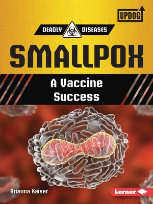 Smallpox: A Vaccine Success by Kaiser, Brianna