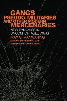 Gangs, Pseudo-Militaries, and Other Modern Mercenaries: New Dynamics in Uncomfortable Wars Volume 6 by Manwaring, Max G.