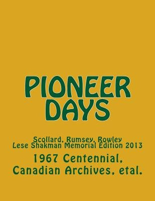 Pioneer Days: Scollard, Rumsey, Rowley - 1967 Centennial Year -- Lese Shakman Memorial Edition 2013 by Shakman, Stuart Hale
