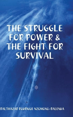 The Struggle for Power & the Fight for Survival by Nzomono-Balenda, Balthazar Rodrigue