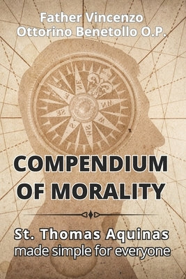 Compendium of morality: St. Thomas Aquinas made simple for everyone by Taylor S. P., Philip