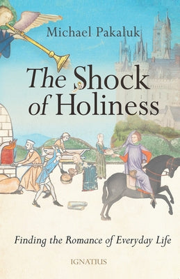 The Shock of Holiness: The Romance of Everyday Life by Pakaluk, Michael