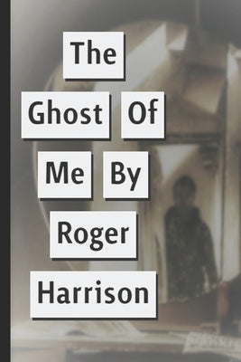 The Ghost Of Me by Harrison, Roger