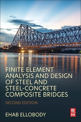 Finite Element Analysis and Design of Steel and Steel-Concrete Composite Bridges by Ellobody, Ehab