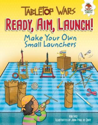 Ready, Aim, Launch!: Make Your Own Small Launchers by Ives, Rob
