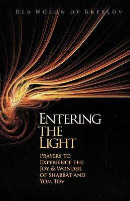 Entering the Light: Prayers to Experience the Joy & Wonder of Shabbat and Yom Tov by Sears, Dovid