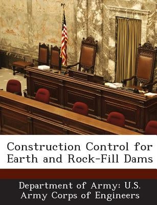 Construction Control for Earth and Rock-Fill Dams by Department of Army U. S. Army Corps of E
