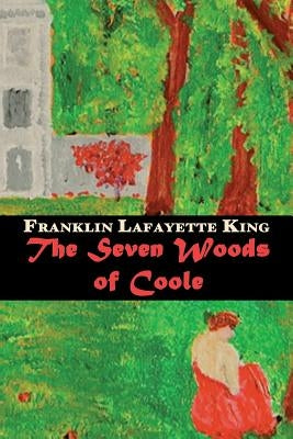 The Seven Woods of Coole by King, Franklin Lafayette
